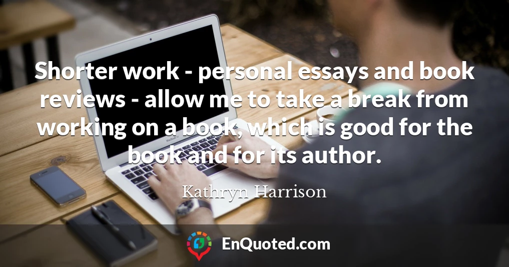 Shorter work - personal essays and book reviews - allow me to take a break from working on a book, which is good for the book and for its author.