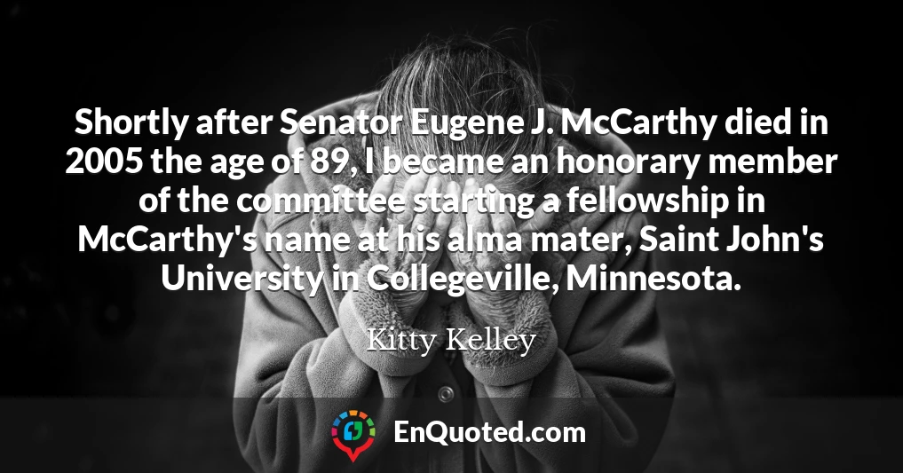 Shortly after Senator Eugene J. McCarthy died in 2005 the age of 89, I became an honorary member of the committee starting a fellowship in McCarthy's name at his alma mater, Saint John's University in Collegeville, Minnesota.