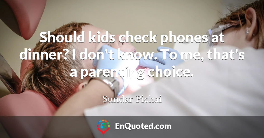 Should kids check phones at dinner? I don't know. To me, that's a parenting choice.