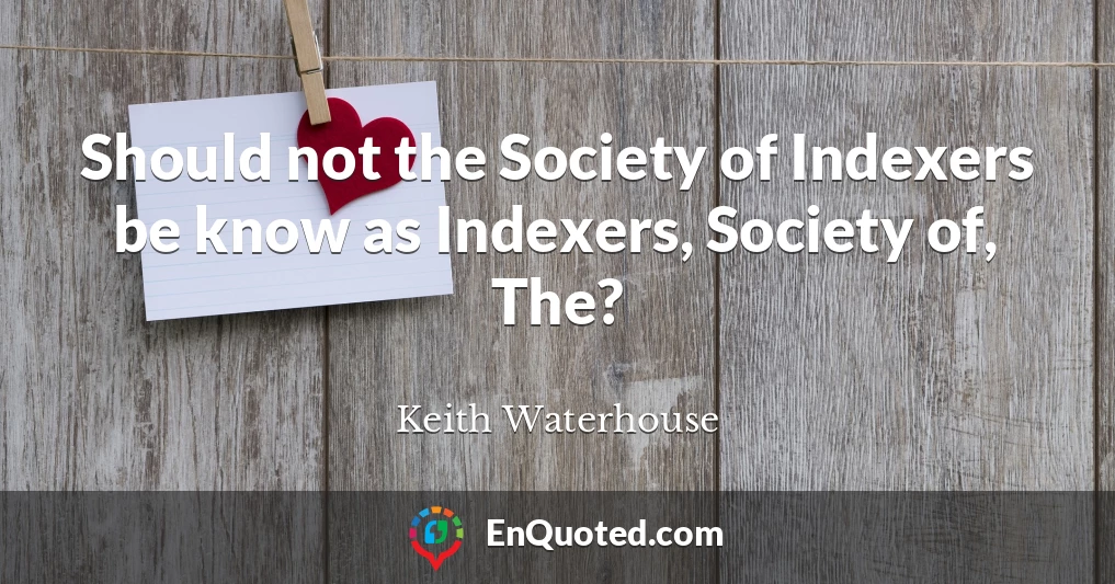Should not the Society of Indexers be know as Indexers, Society of, The?