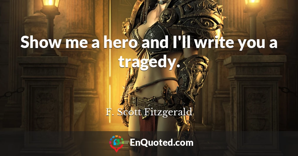 Show me a hero and I'll write you a tragedy.