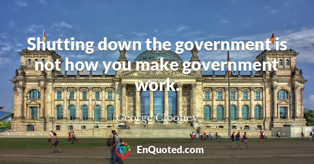 Shutting down the government is not how you make government work.