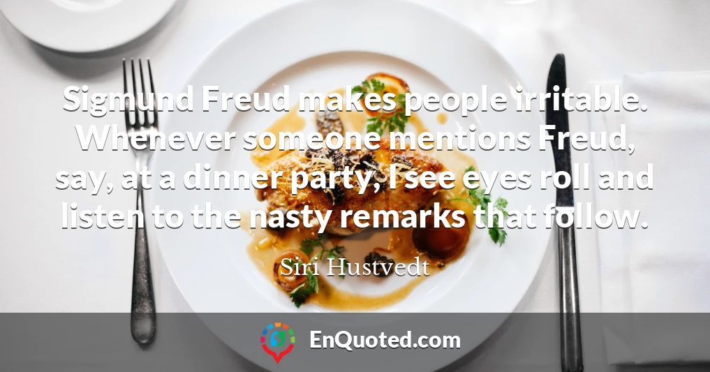 Sigmund Freud makes people irritable. Whenever someone mentions Freud, say, at a dinner party, I see eyes roll and listen to the nasty remarks that follow.