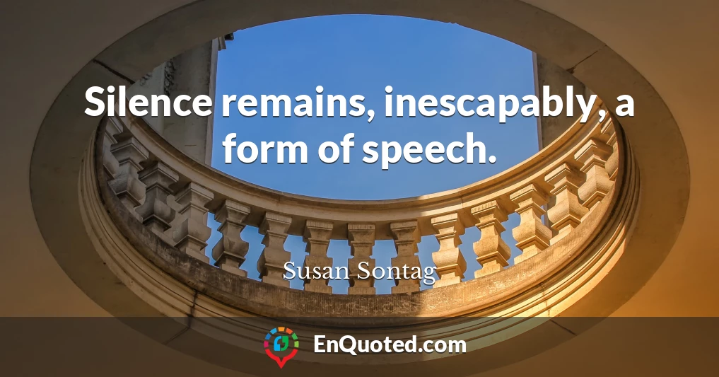 Silence remains, inescapably, a form of speech.