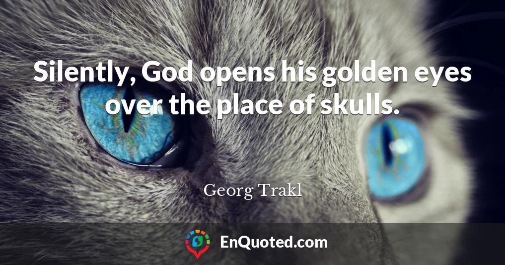 Silently, God opens his golden eyes over the place of skulls.