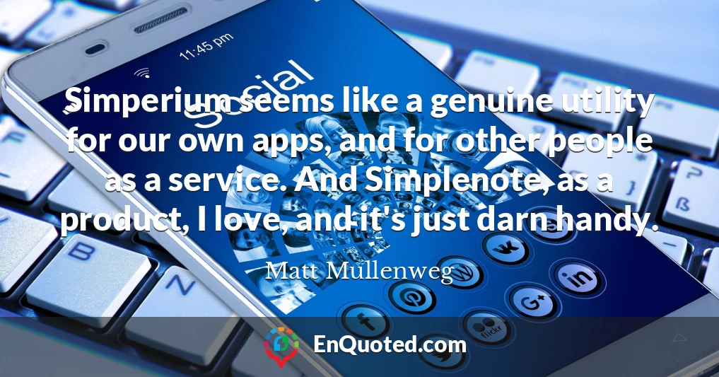 Simperium seems like a genuine utility for our own apps, and for other people as a service. And Simplenote, as a product, I love, and it's just darn handy.
