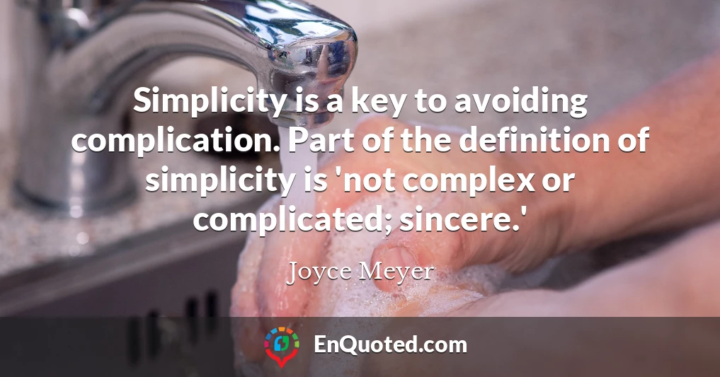 Simplicity is a key to avoiding complication. Part of the definition of simplicity is 'not complex or complicated; sincere.'