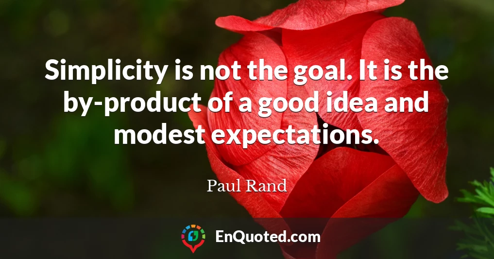 Simplicity is not the goal. It is the by-product of a good idea and modest expectations.