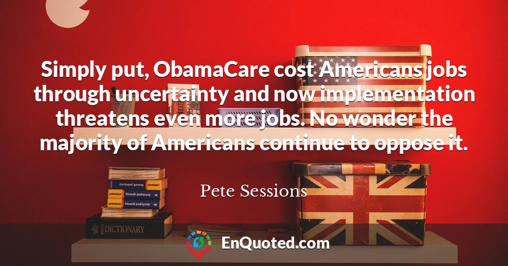Simply put, ObamaCare cost Americans jobs through uncertainty and now implementation threatens even more jobs. No wonder the majority of Americans continue to oppose it.