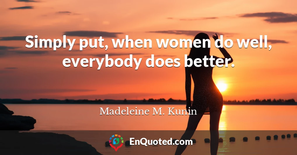 Simply put, when women do well, everybody does better.