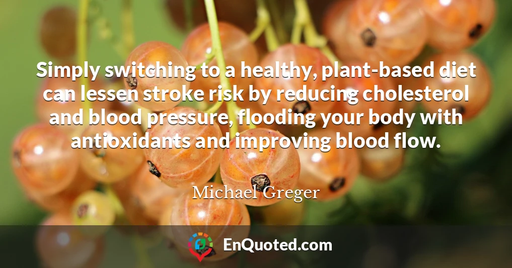 Simply switching to a healthy, plant-based diet can lessen stroke risk by reducing cholesterol and blood pressure, flooding your body with antioxidants and improving blood flow.