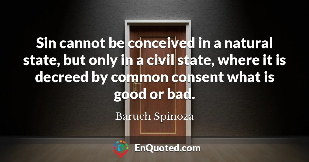 Sin cannot be conceived in a natural state, but only in a civil state, where it is decreed by common consent what is good or bad.