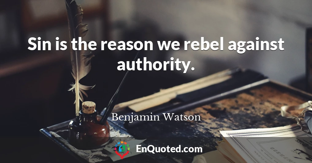 Sin is the reason we rebel against authority.