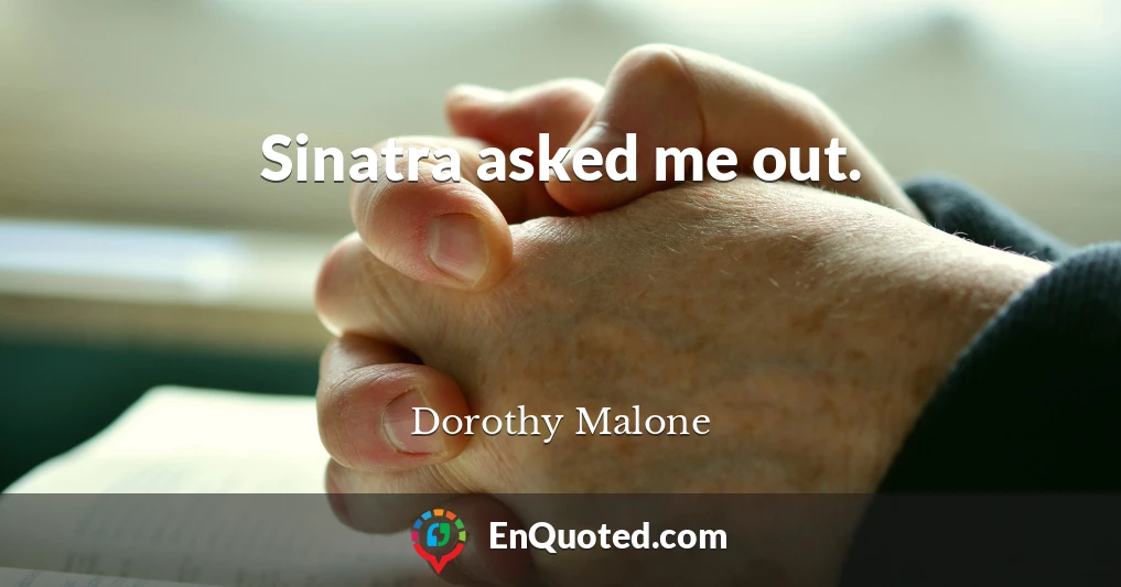 Sinatra asked me out.