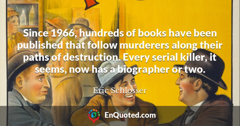 Since 1966, hundreds of books have been published that follow murderers along their paths of destruction. Every serial killer, it seems, now has a biographer or two.