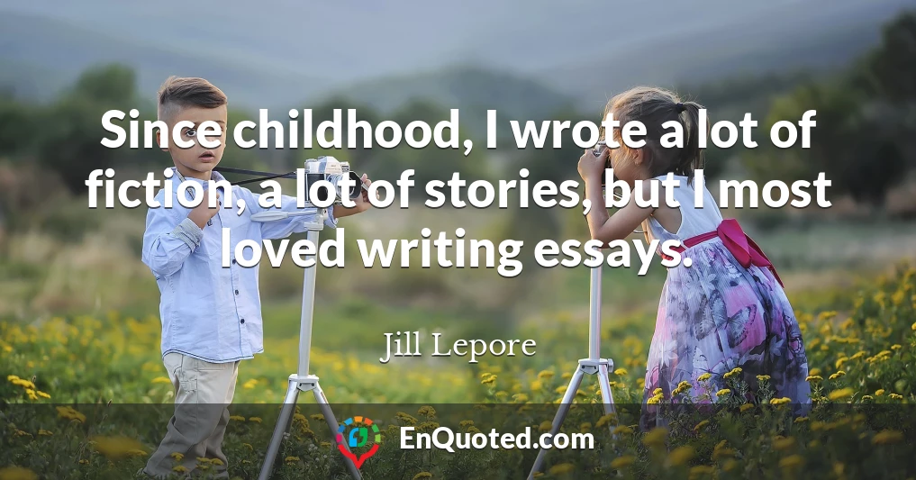 Since childhood, I wrote a lot of fiction, a lot of stories, but I most loved writing essays.
