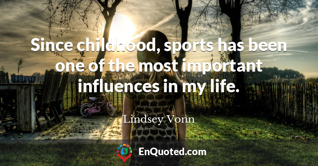 Since childhood, sports has been one of the most important influences in my life.