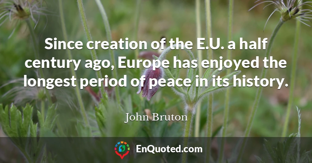 Since creation of the E.U. a half century ago, Europe has enjoyed the longest period of peace in its history.