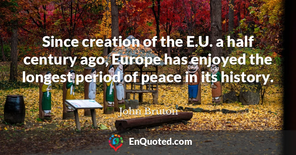 Since creation of the E.U. a half century ago, Europe has enjoyed the longest period of peace in its history.