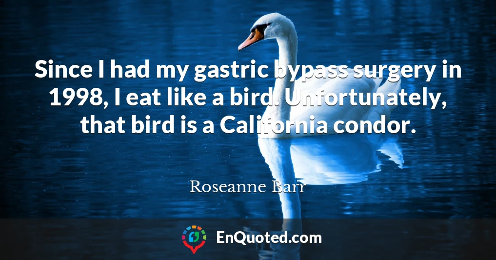 Since I had my gastric bypass surgery in 1998, I eat like a bird. Unfortunately, that bird is a California condor.