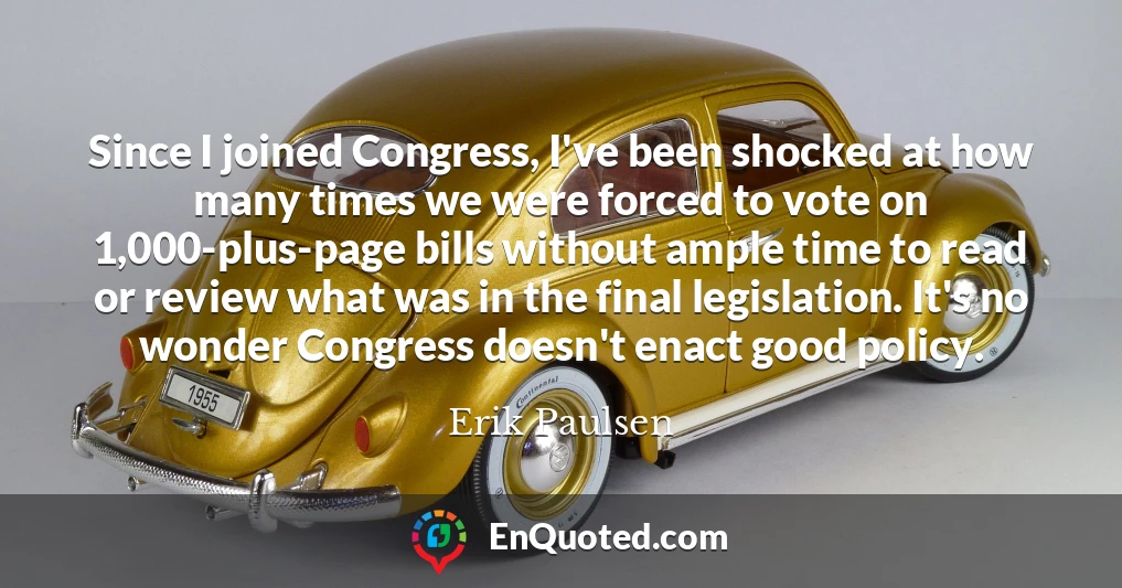 Since I joined Congress, I've been shocked at how many times we were forced to vote on 1,000-plus-page bills without ample time to read or review what was in the final legislation. It's no wonder Congress doesn't enact good policy.