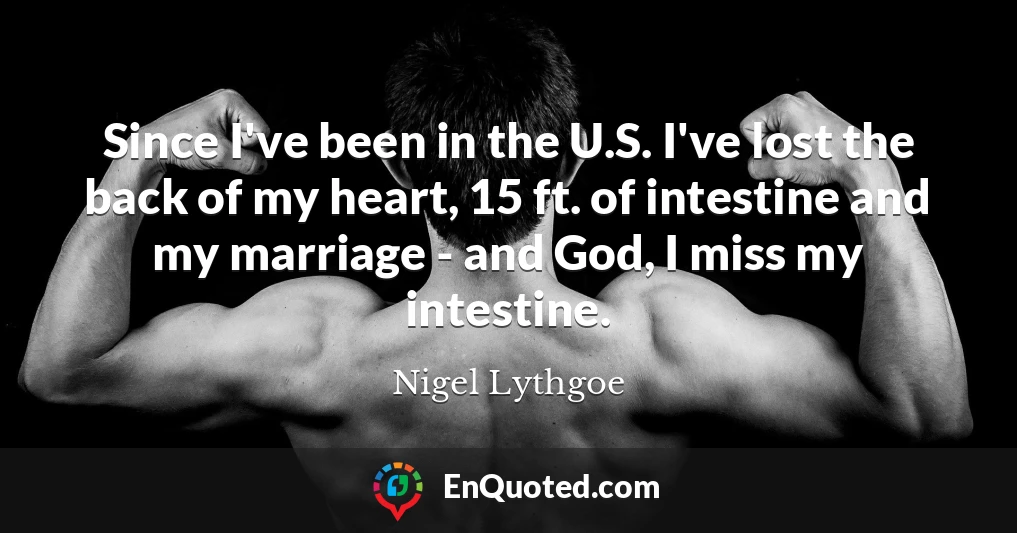 Since I've been in the U.S. I've lost the back of my heart, 15 ft. of intestine and my marriage - and God, I miss my intestine.