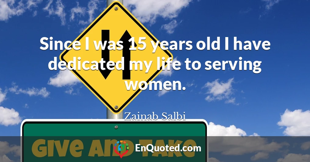 Since I was 15 years old I have dedicated my life to serving women.