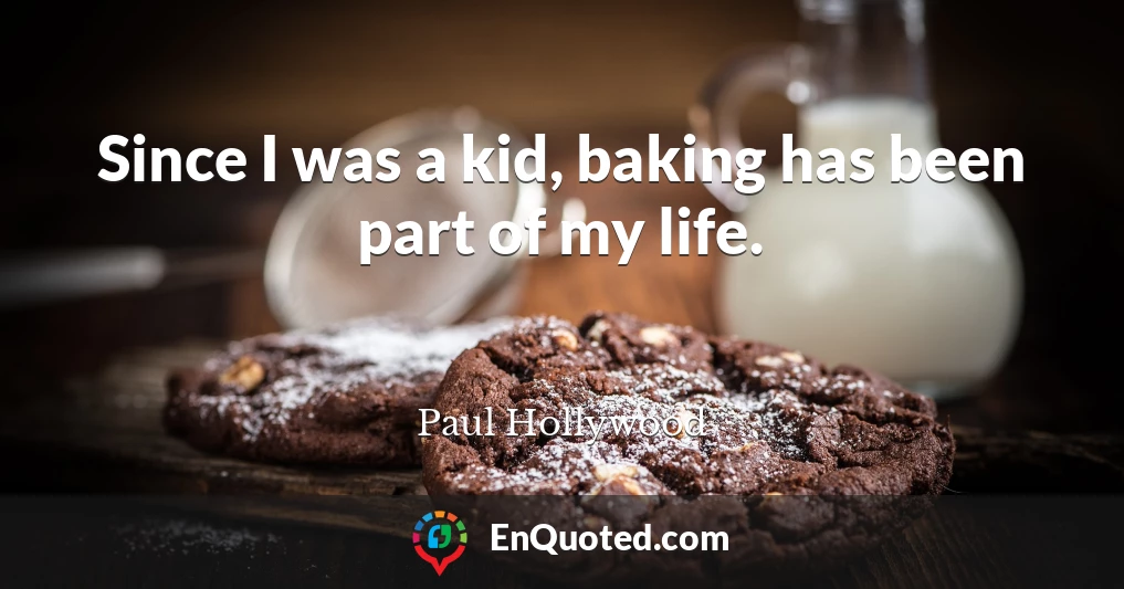 Since I was a kid, baking has been part of my life.