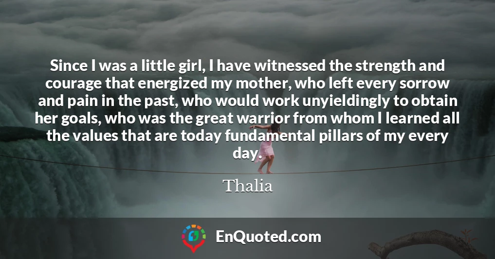 Since I was a little girl, I have witnessed the strength and courage that energized my mother, who left every sorrow and pain in the past, who would work unyieldingly to obtain her goals, who was the great warrior from whom I learned all the values that are today fundamental pillars of my every day.