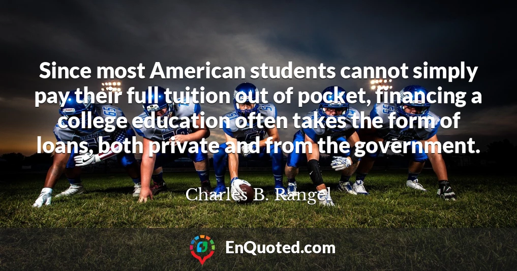 Since most American students cannot simply pay their full tuition out of pocket, financing a college education often takes the form of loans, both private and from the government.