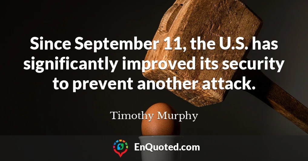 Since September 11, the U.S. has significantly improved its security to prevent another attack.