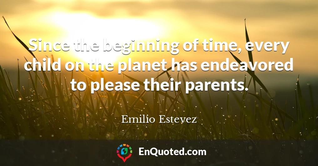 Since the beginning of time, every child on the planet has endeavored to please their parents.