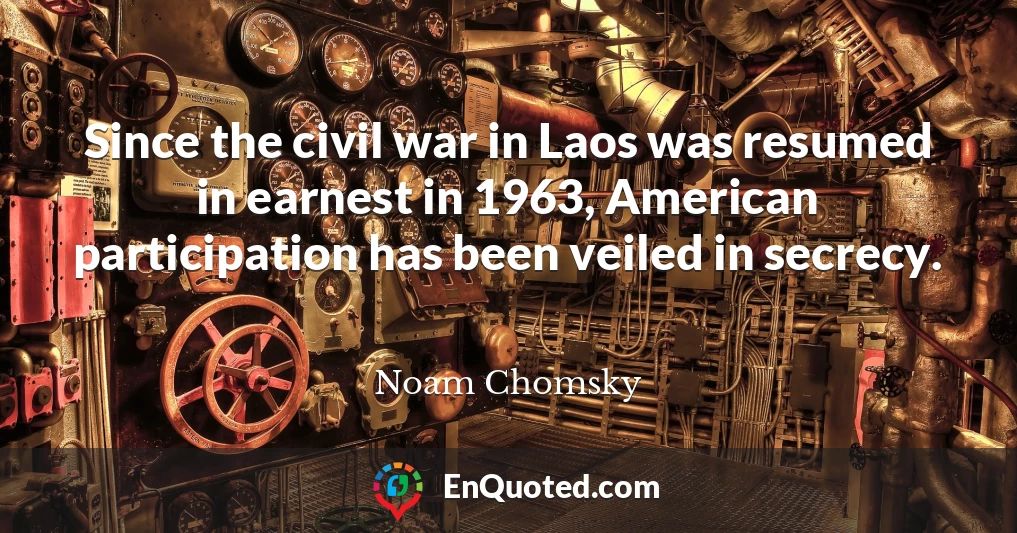 Since the civil war in Laos was resumed in earnest in 1963, American participation has been veiled in secrecy.