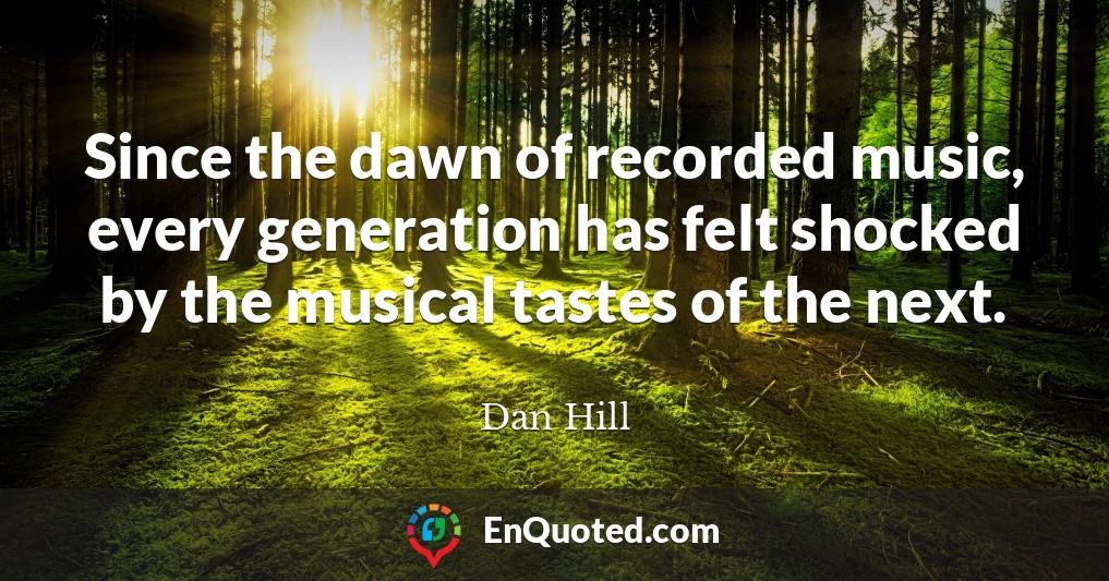 Since the dawn of recorded music, every generation has felt shocked by the musical tastes of the next.