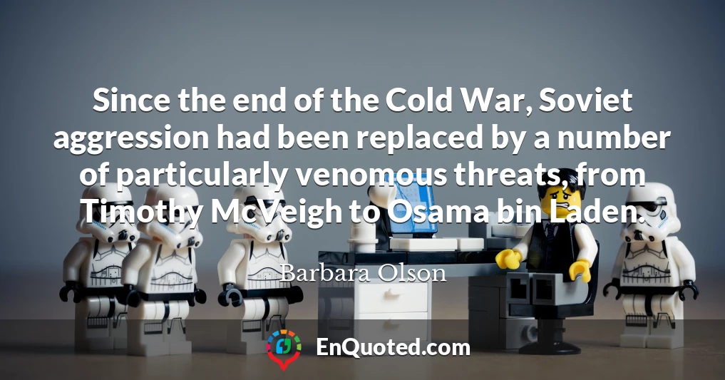 Since the end of the Cold War, Soviet aggression had been replaced by a number of particularly venomous threats, from Timothy McVeigh to Osama bin Laden.