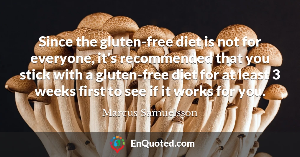 Since the gluten-free diet is not for everyone, it's recommended that you stick with a gluten-free diet for at least 3 weeks first to see if it works for you.