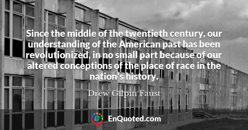 Since the middle of the twentieth century, our understanding of the American past has been revolutionized, in no small part because of our altered conceptions of the place of race in the nation's history.