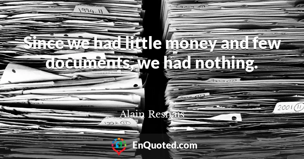 Since we had little money and few documents, we had nothing.
