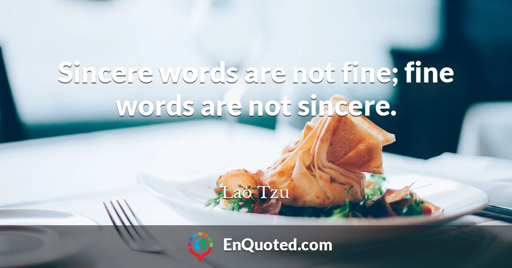 Sincere words are not fine; fine words are not sincere.