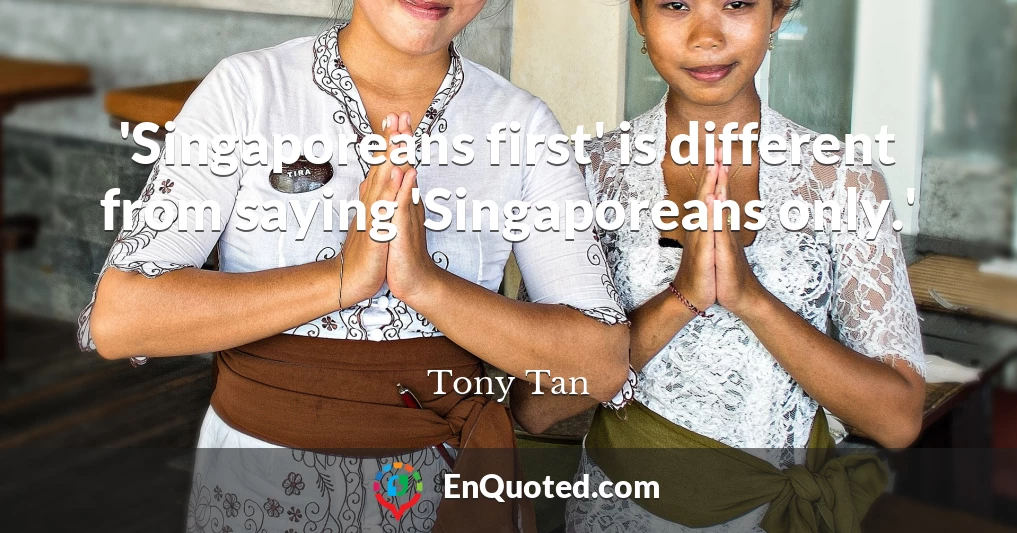 'Singaporeans first' is different from saying 'Singaporeans only.'