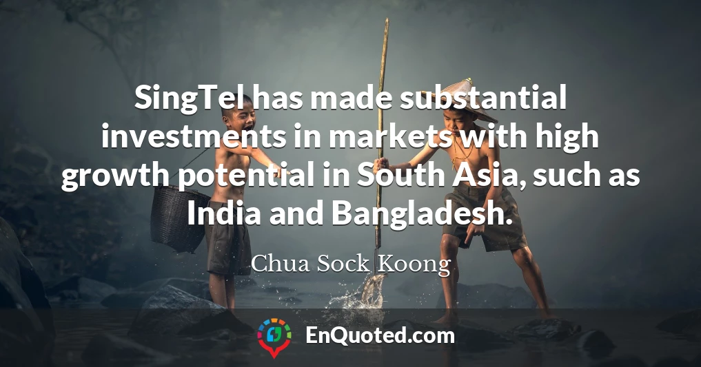 SingTel has made substantial investments in markets with high growth potential in South Asia, such as India and Bangladesh.