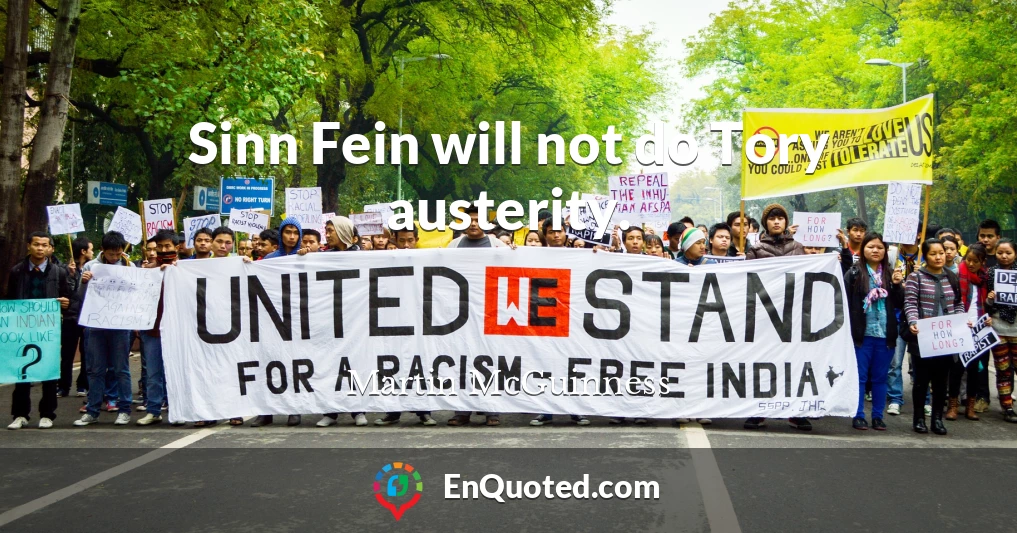 Sinn Fein will not do Tory austerity.