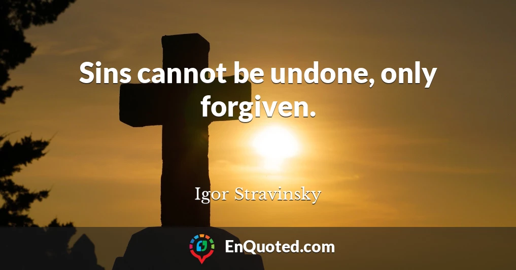 Sins cannot be undone, only forgiven.