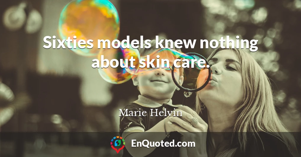 Sixties models knew nothing about skin care.