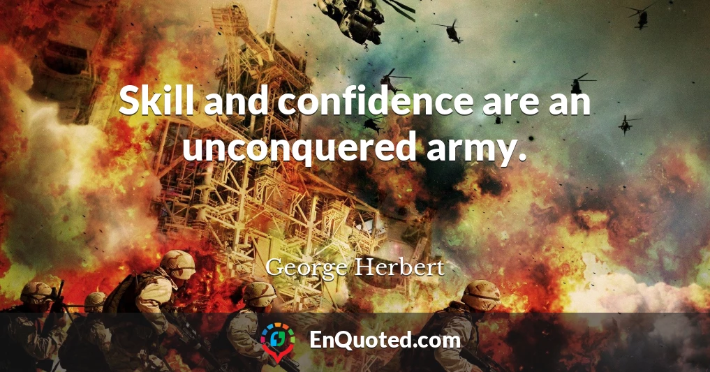 Skill and confidence are an unconquered army.