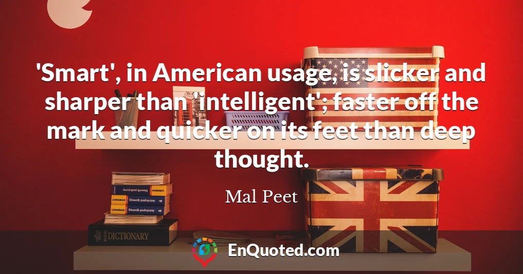 'Smart', in American usage, is slicker and sharper than 'intelligent'; faster off the mark and quicker on its feet than deep thought.
