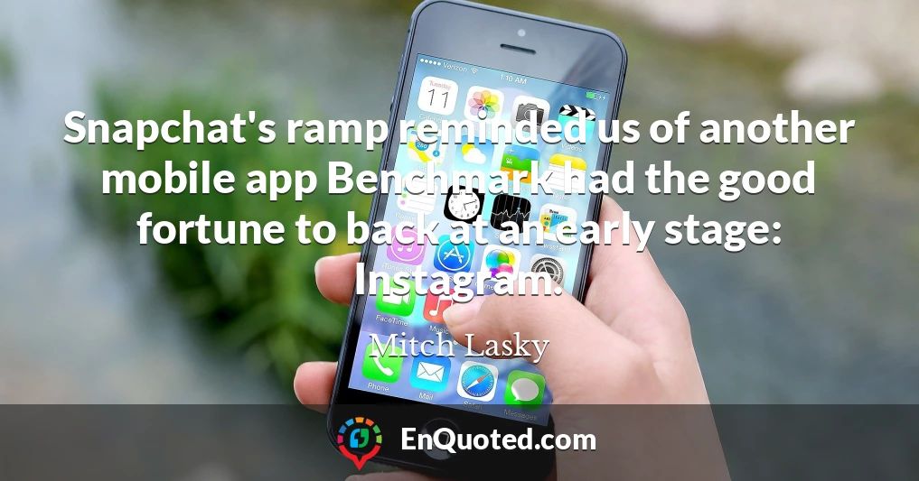 Snapchat's ramp reminded us of another mobile app Benchmark had the good fortune to back at an early stage: Instagram.