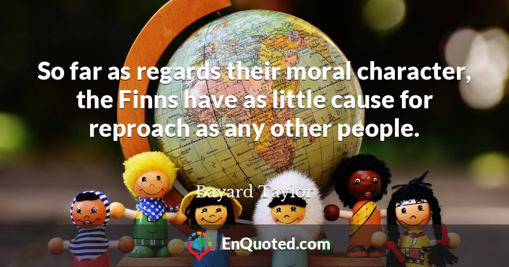 So far as regards their moral character, the Finns have as little cause for reproach as any other people.