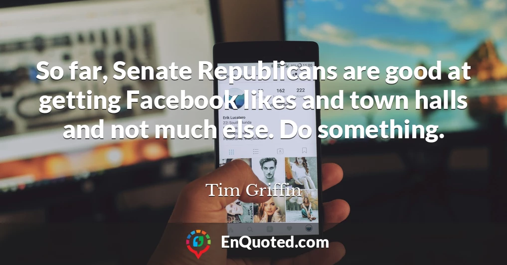 So far, Senate Republicans are good at getting Facebook likes and town halls and not much else. Do something.