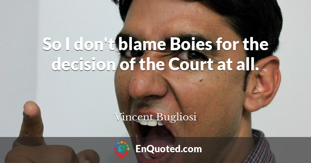 So I don't blame Boies for the decision of the Court at all.